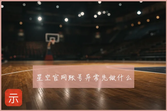 星空官网账号异常先做什么
