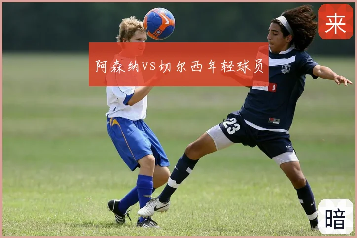 阿森纳vs切尔西年轻球员