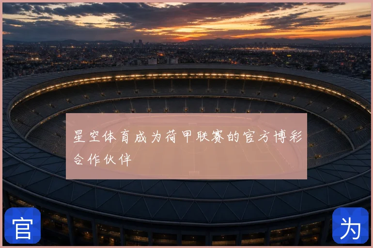 星空体育成为荷甲联赛的官方博彩合作伙伴